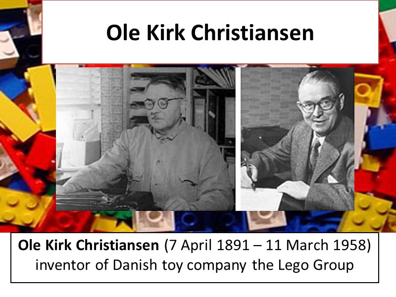 Ole Kirk Christiansen Ole Kirk Christiansen (7 April 1891 – 11 March 1958) 